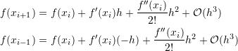 \[ \begin{split} f(x_{i+1})&=f(x_i)+f'(x_i) h+\frac{f''(x_i)}{2!}h^2+\mathcal{O}(h^3)\\ f(x_{i-1})&=f(x_i)+f'(x_i)(-h)+\frac{f''(x_i)}{2!}h^2+\mathcal{O}(h^3) \end{split} \]
