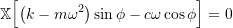 \[ \mathbb{X} \Bigl[ \bigl(k-m\omega^2\bigr) \sin \phi - c \omega \cos \phi \Bigr] = 0\]