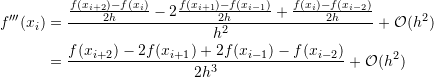 \begin{equation*}\begin{split} f'''(x_{i})&= \frac{\frac{f(x_{i+2})-f(x_{i})}{2h}-2\frac{f(x_{i+1})-f(x_{i-1})}{2h}+\frac{f(x_{i})-f(x_{i-2})}{2h}}{h^2}+\mathcal O (h^2)\\ &=\frac{f(x_{i+2})-2f(x_{i+1})+2f(x_{i-1})-f(x_{i-2})}{2h^3}+\mathcal O (h^2) \end{split} \end{equation*}
