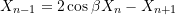 \[ X_{n-1} = 2\cos{\beta X_n} - X_{n+1} \]