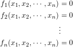 \[\begin{split} f_1(x_1,x_2,\cdots,x_n)&=0\\ f_2(x_1,x_2,\cdots,x_n)&=0\\ &\vdots\\ f_n(x_1,x_2,\cdots,x_n)&=0 \end{split} \]
