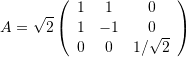 \[ A=\sqrt{2}\left(\begin{array}{ccc} 1 & 1 & 0\\ 1 & -1 & 0\\ 0 & 0 & 1/\sqrt{2} \end{array} \right) \]