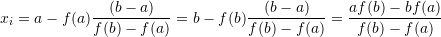 \[ x_i=a-f(a)\frac{(b-a)}{f(b)-f(a)}=b-f(b)\frac{(b-a)}{f(b)-f(a)}=\frac{af(b)-bf(a)}{f(b)-f(a)} \]