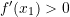 Rendered by QuickLaTeX.com f'(x_1)>0