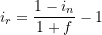 \[ i_r = \frac{1-i_n}{1+f} -1\]