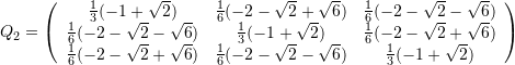 \[ Q_2=\left(\begin{array}{ccc} {1\over3}(-1+\sqrt2)&{1\over6}(-2-\sqrt2+\sqrt6)&{1\over6}(-2-\sqrt2-\sqrt6)\\ {1\over6}(-2-\sqrt2-\sqrt6)&{1\over3}(-1+\sqrt2)&{1\over6}(-2-\sqrt2+\sqrt6)\\ {1\over6}(-2-\sqrt2+\sqrt6)&{1\over6}(-2-\sqrt2-\sqrt6)&{1\over3}(-1+\sqrt2) \end{array}\right) \]