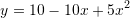 \[ y=10-10x+5x^2 \]