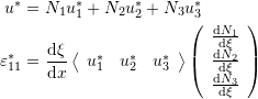 \[\begin{split} u^*&=N_1u_1^*+N_2u_2^*+N_3u_3^*\\ \varepsilon_{11}^*&=\frac{\mathrm{d}\xi}{\mathrm{d}x}\left<\begin{array}{ccc} u_1^*&u_2^*&u_3^*\end{array}\right>\left(\begin{array}{c} \frac{\mathrm{d}N_1}{\mathrm{d}\xi} \\ \frac{\mathrm{d}N_2}{\mathrm{d}\xi}\\ \frac{\mathrm{d}N_3}{\mathrm{d}\xi} \end{array}\right) \end{split} \]