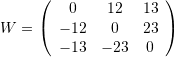 \[ W=\left( \begin{array}{ccc} 0&12&13\\ -12&0&23\\ -13&-23&0 \end{array} \right) \]