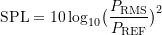 \begin{equation*} \ensuremath{\text{SPL}} = \ensuremath{10\log_{10}} \bigl ( \frac{\ensuremath{P_{\text{RMS}}}}{\ensuremath{P_{\text{REF}}}}\bigr ) ^2 \end{equation*}