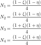 \[\begin{split} N_1&=\frac{(1-\xi)(1-\eta)}{4}\\ N_2&=\frac{(1+\xi)(1-\eta)}{4}\\ N_3&=\frac{(1+\xi)(1+\eta)}{4}\\ N_4&=\frac{(1-\xi)(1+\eta)}{4} \end{split} \]
