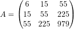 \[ A= \left(\begin{matrix}6&15&55\\15&55&225\\55&225&979\end{matrix}\right) \]