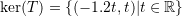 \ker(T)=\left\{(-1.2t,t)|t\in\mathbb{R}\right\}