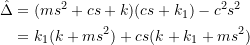 \[ \begin{split} \hat{\Delta} &= (ms^2 +cs +k)(cs+ k_1) - c^2s^2 \\&= k_1(k+ms^2)+ cs(k+k_1+ms^2) \end{split} \]