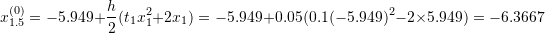 \[ x_{1.5}^{(0)}=-5.949+\frac{h}{2}(t_1x_1^2+2x_1)=-5.949+0.05(0.1(-5.949)^2-2\times 5.949)=-6.3667 \]
