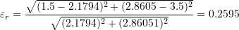 \[ \varepsilon_r=\frac{\sqrt{(1.5-2.1794)^2+(2.8605-3.5)^2}}{\sqrt{(2.1794)^2+(2.86051)^2}}=0.2595 \]