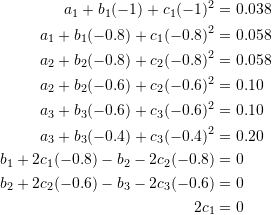 \[\begin{split} a_1+b_1(-1)+c_1(-1)^2&=0.038\\ a_1+b_1(-0.8)+c_1(-0.8)^2&=0.058\\ a_2+b_2(-0.8)+c_2(-0.8)^2&=0.058\\ a_2+b_2(-0.6)+c_2(-0.6)^2&=0.10\\ a_3+b_3(-0.6)+c_3(-0.6)^2&=0.10\\ a_3+b_3(-0.4)+c_3(-0.4)^2&=0.20\\ b_1+2c_1(-0.8)-b_2-2c_2(-0.8)&=0\\ b_2+2c_2(-0.6)-b_3-2c_3(-0.6)&=0\\ 2c_1&=0 \end{split} \]