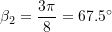 \[ \beta_2 = \frac{3\pi}{8} = 67.5^{\circ} \]