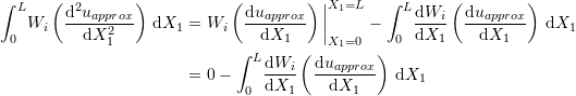 \[\begin{split} \int_0^L \! W_i\left(\frac{\mathrm{d}^2u_{approx}}{\mathrm{d}X_1^2}\right) \,\mathrm{d}X_1 & =W_i\left(\frac{\mathrm{d}u_{approx}}{\mathrm{d}X_1}\right)\bigg|_{X_1=0}^{X_1=L}-\int_0^L \! \frac{\mathrm{d}W_i}{\mathrm{d}X_1}\left(\frac{\mathrm{d}u_{approx}}{\mathrm{d}X_1}\right) \,\mathrm{d}X_1\\ &=0-\int_0^L \! \frac{\mathrm{d}W_i}{\mathrm{d}X_1}\left(\frac{\mathrm{d}u_{approx}}{\mathrm{d}X_1}\right) \,\mathrm{d}X_1 \end{split} \]