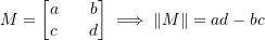 \[M=\begin{bmatrix}a && b\\ c && d\end{bmatrix}\implies\|M\|=ad-bc\]