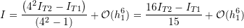 \[ I=\frac{\left(4^{2}I_{T2}-I_{T1}\right)}{(4^{2}-1)}+\mathcal{O}(h_1^{6})=\frac{16I_{T2}-I_{T1}}{15}+\mathcal{O}(h_1^{6}) \]
