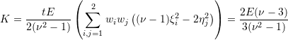 \[ K=\frac{tE}{2(\nu^2-1)}\left(\sum_{i,j=1}^2 w_iw_j \left((\nu-1)\xi_i^2-2\eta_j^2\right)\right)=\frac{2E(\nu-3)}{3(\nu^2-1)} \]