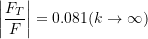 \[ \left| \frac{F_T}{F} \right| = 0.081 (k \rightarrow \infty) \]