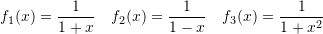 \[ f_1(x)=\frac{1}{1+x}\quad f_2(x)=\frac{1}{1-x}\quad f_3(x)=\frac{1}{1+x^2} \]