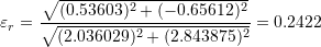\[ \varepsilon_r=\frac{\sqrt{(0.53603)^2+(-0.65612)^2}}{\sqrt{(2.036029)^2+(2.843875)^2}}=0.2422 \]