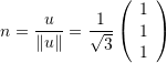 \[ n=\frac{u}{\|u\|}=\frac{1}{\sqrt{3}}\left(\begin{array}{c}1\\1\\1\end{array}\right) \]