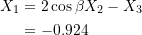 \[ \begin{split} X_1 &= 2\cos{\beta}X_2 - X_3 \\ &= -0.924 \end{split} \]