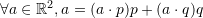 Rendered by QuickLaTeX.com \forall a\in\mathbb{R}^2, a=(a\cdot p)p+(a\cdot q)q