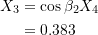 \[ \begin{split} X_3 &= \cos{\beta_2}X_4 \\ &= 0.383 \end{split} \]