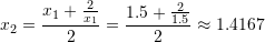 \[ x_2=\frac{x_1+\frac{2}{x_1}}{2}=\frac{1.5+\frac{2}{1.5}}{2}\approx 1.4167 \]