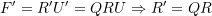 Rendered by QuickLaTeX.com F' = R'U' = QRU \Rightarrow R' = QR