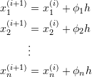 \[ \begin{split} x_1^{(i+1)}&=x_1^{(i)}+\phi_1h\\ x_2^{(i+1)}&=x_2^{(i)}+\phi_2h\\ &\vdots\\ x_n^{(i+1)}&=x_n^{(i)}+\phi_nh\\ \end{split} \]