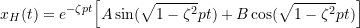 \[x_H(t) = e^{-\zeta p t} \Bigl[ A \sin(\sqrt{1-\zeta^2}pt) + B \cos(\sqrt{1-\zeta^2}pt) \Bigr]\]