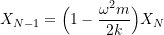 \[ X_{N-1} = \Big(1-\frac{\omega^2m}{2k}\Big)X_N \]