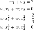 \[ \begin{split} w_1+w_2&=2\\ w_1x_1+w_2x_2&=0\\ w_1x_1^2+w_2x_2^2&=\frac{2}{3}\\ w_1x_1^3+w_2x_2^3&=0 \end{split} \]