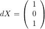 dX=\left(\begin{array}{c}1\\0\\1\end{array}\right)