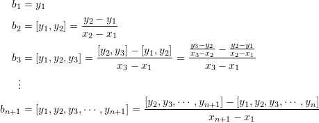 \[\begin{split} b_1&=y_1\\ b_2&=[y_1,y_2]=\frac{y_2-y_1}{x_2-x_1}\\ b_3&=[y_1,y_2,y_3]=\frac{[y_2,y_3]-[y_1,y_2]}{x_3-x_1}=\frac{\frac{y_3-y_2}{x_3-x_2}-\frac{y_2-y_1}{x_2-x_1}}{x_3-x_1}\\ \vdots &\\ b_{n+1}&=[y_1,y_2,y_3,\cdots,y_{n+1}]=\frac{[y_2,y_3,\cdots,y_{n+1}]-[y_1,y_2,y_3,\cdots,y_{n}]}{x_{n+1}-x_1} \end{split} \]