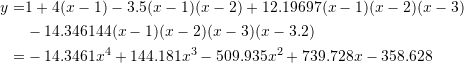 \[\begin{split} y=&1+4(x-1)-3.5(x-1)(x-2)+12.19697(x-1)(x-2)(x-3)\\ &-14.346144(x-1)(x-2)(x-3)(x-3.2)\\ =&-14.3461x^4+144.181x^3-509.935x^2+739.728x-358.628 \end{split} \]