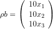 \[ \rho b=\left(\begin{array}{c} 10 x_1\\10x_2\\10x_3\end{array}\right) \]