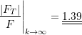 \[ \frac{|F_T|}{F}\Bigg|_{k \rightarrow \infty} = \underline{\underline{1.39}} \]