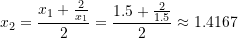 \[ x_2=\frac{x_1+\frac{2}{x_1}}{2}=\frac{1.5+\frac{2}{1.5}}{2}\approx 1.4167 \]