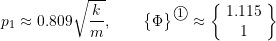 \[p_1 \approx 0.809 \sqrt{\frac{k}{m}}, \qquad\bigl\{\Phi\bigr\}^{\textcircled{{\footnotesize{1}}}} \approx\biggl\{ \!\begin{array}{c}1.115 \\ 1 \\\end{array}\!\biggr\} \qquad \\\]