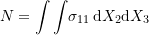 \[N=\int\int \! \sigma_{11}\,\mathrm{d}X_2\mathrm{d}X_3\]