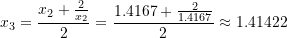 \[ x_3=\frac{x_2+\frac{2}{x_2}}{2}=\frac{1.4167+\frac{2}{1.4167}}{2}\approx 1.41422 \]