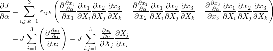 \[ \begin{split} \frac{\partial J}{\partial \alpha} & = \sum_{i,j,k=1}^3\varepsilon_{ijk}\left(\frac{\partial \frac{\partial x_1}{\partial \alpha}}{\partial x_1}\frac{\partial x_1}{\partial X_i}\frac{\partial x_2}{\partial X_j}\frac{\partial x_3}{\partial X_k}+\frac{\partial \frac{\partial x_2}{\partial \alpha}}{\partial x_2}\frac{\partial x_1}{\partial X_i}\frac{\partial x_2}{\partial X_j}\frac{\partial x_3}{\partial X_k}+\frac{\partial \frac{\partial x_3}{\partial \alpha}}{\partial x_3}\frac{\partial x_1}{\partial X_i}\frac{\partial x_2}{\partial X_j}\frac{\partial x_3}{\partial X_k}\right)\\ &=J\sum_{i=1}^3\left(\frac{\partial\frac{\partial x_i}{\partial \alpha}}{\partial x_i}\right)=J\sum_{i,j=1}^3\frac{\frac{\partial x_i}{\partial \alpha}}{\partial X_j}\frac{\partial X_j}{\partial x_i} \end{split} \]