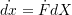 \[ \dot{dx}=\dot{F}dX \]